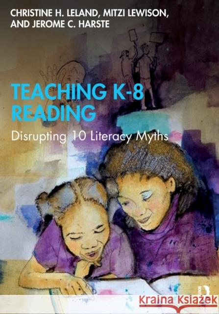 Teaching K-8 Reading: Disrupting 10 Literacy Myths Christine H. Leland Mitzi Lewison Jerome C. Harste 9780367335953 Routledge - książka