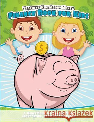 Teaching Kids About Money Finance Book for Kids: A Money Book for Kids to Teach About Saving, Earnings & Investing Books, Kids Money 9781542490207 Createspace Independent Publishing Platform - książka