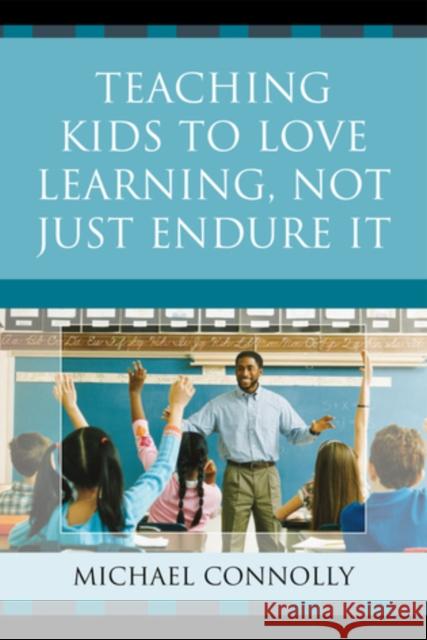 Teaching Kids to Love Learning, Not Just Endure It Michael Connolly 9781607099574 Rowman & Littlefield Education - książka