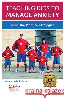 Teaching Kids to Manage Anxiety: Superstar Practical Strategies Deb Hopper Heather Hackett Nelia Olival 9780994448347 Life Skills 4 Kids - książka