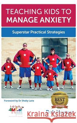 Teaching Kids to Manage Anxiety: Superstar Practical Strategies Deb Hopper Heather Hackett Nelia Olival 9780994448361 Life Skills 4 Kids - książka