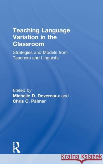 Teaching Language Variation in the Classroom: Strategies and Models from Teachers and Linguists Michelle D. Devereaux Chris C. Palmer 9781138597945 Routledge - książka