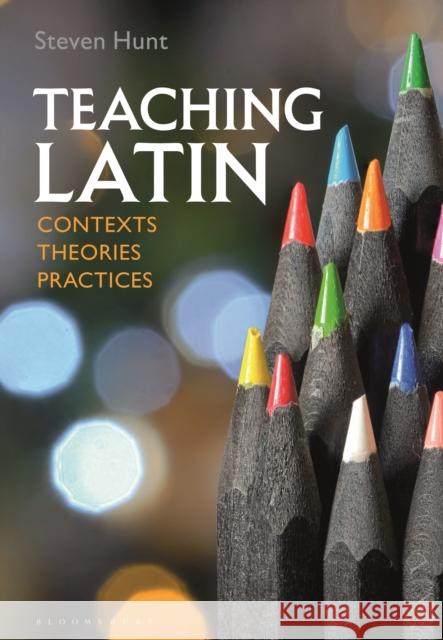 Teaching Latin: Contexts, Theories, Practices Steven Hunt 9781350161382 Bloomsbury Academic - książka