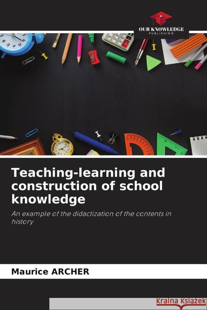 Teaching-learning and construction of school knowledge ARCHER, Maurice 9786205544662 Our Knowledge Publishing - książka
