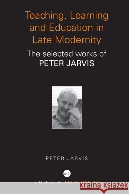 Teaching, Learning and Education in Late Modernity: The Selected Works of Peter Jarvis Jarvis, Peter 9780415684743  - książka