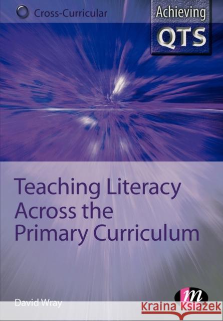 Teaching Literacy Across the Primary Curriculum David Wray 9781844450084 LEARNING MATTERS LTD - książka