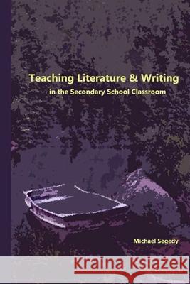 Teaching Literature & Writing in the Secondary School Classroom Michael Segedy 9781468078459 Createspace Independent Publishing Platform - książka