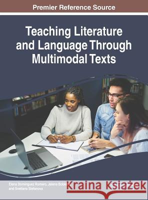 Teaching Literature and Language Through Multimodal Texts Elena Domingue Jelena Bobkina Svetlana Stefanova 9781522557968 Information Science Reference - książka