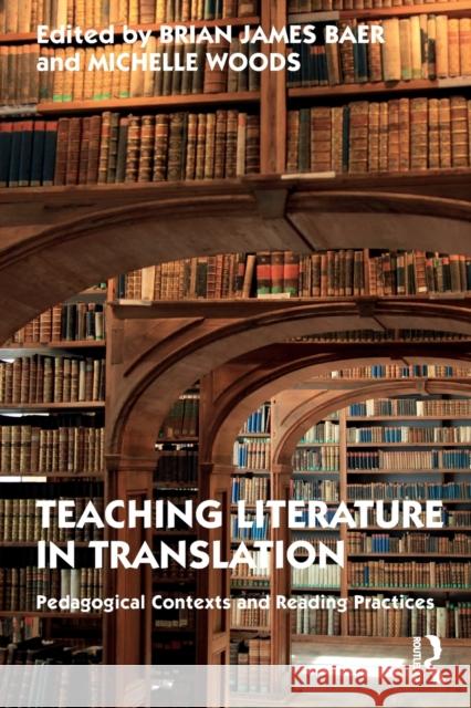 Teaching Literature in Translation: Pedagogical Contexts and Reading Practices Brian James Baer Michelle Woods 9780367613310 Routledge - książka