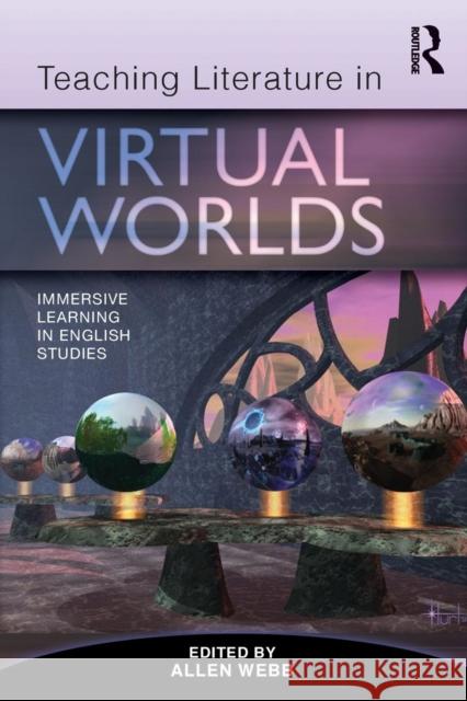 Teaching Literature in Virtual Worlds: Immersive Learning in English Studies Webb, Allen 9780415886291 Routledge - książka