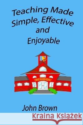 Teaching made simple, effective, and enjoyable John Brown Richard Belcastro  9798218073749 John Patrick Brown - książka