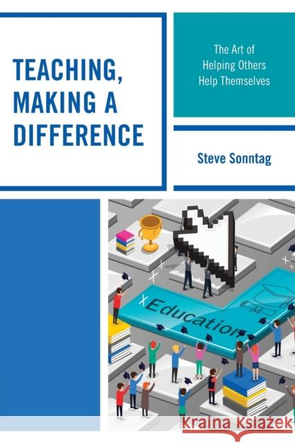 Teaching, Making a Difference: The Art of Helping Others Help Themselves Steve Sonntag 9781475831771 Rowman & Littlefield Publishers - książka