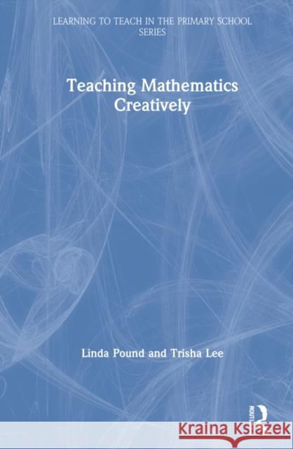 Teaching Mathematics Creatively Linda Pound Trisha Lee 9780367518417 Routledge - książka