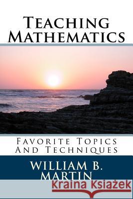 Teaching Mathematics: Favorite Topics And Techniques Martin, William Bradley 9781482568417 Createspace - książka