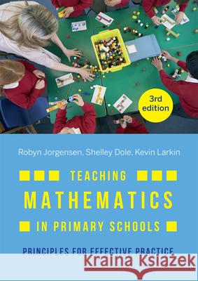 Teaching Mathematics in Primary Schools: Principles for Effective Practice Robyn Jorgensen Shelley Dole Kevin Larkin 9781760529734 Allen & Unwin - książka