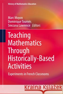 Teaching Mathematics Through Historically-Based Activities: Experiments in French Classrooms Marc Moyon Dominique Tourn?s Snezana Lawrence 9783032169891 Springer - książka