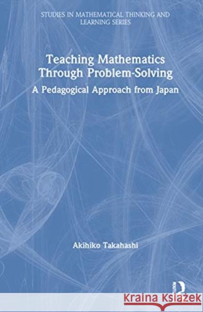 Teaching Mathematics Through Problem-Solving: A Pedagogical Approach from Japan Akihiko Takahashi 9780367858810 Routledge - książka