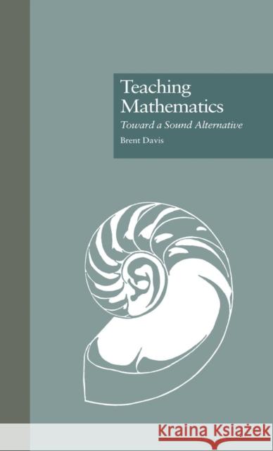 Teaching Mathematics: Toward a Sound Alternative Davis, Brent 9780815322979 Garland Publishing - książka