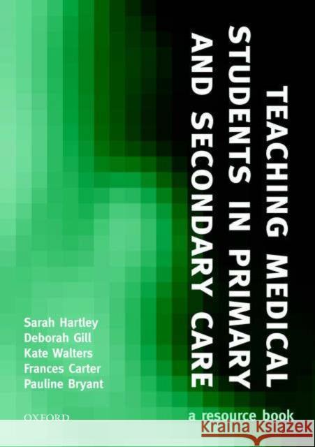 Teaching Medical Students in Primary and Secondary Care: A Resource Book Hartley, Sarah 9780198510727 Oxford University Press, USA - książka