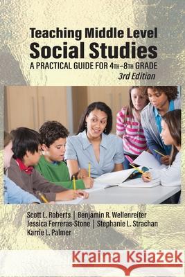 Teaching Middle Level Social Studies: A Practical Guide for 4th-8th Grade Scott L. Roberts Benjamin R. Wellenreiter Jessica Ferreras-Stone 9781648026980 Information Age Publishing - książka