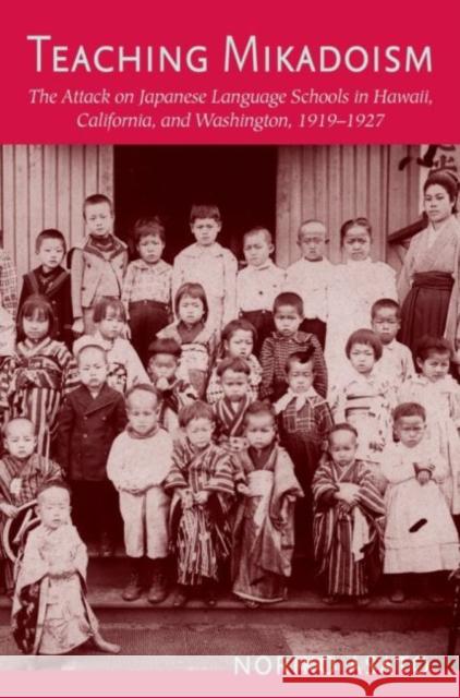 Teaching Mikadoism: The Attack on Japanese Language Schools in Hawaii, California, and Washington, 1919-1927 Asato, Noriko 9780824828981 University of Hawaii Press - książka