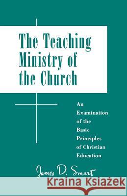 Teaching Ministry of the Church: An Examination of the Basic Principles of Christian Education Smart, James D. 9780664249106 Westminster John Knox Press - książka