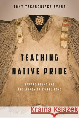 Teaching Native Pride: Upward Bound and the Legacy of Isabel Bond Tony T. Evans 9780874223798 Washington State University Press - książka