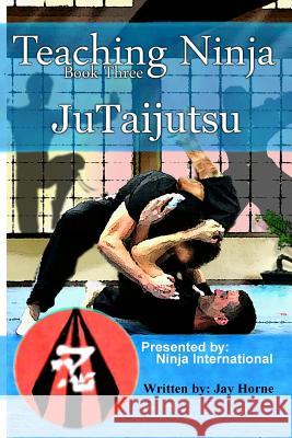 Teaching Ninja: Jutaijutsu Jay Horne 9781548505691 Createspace Independent Publishing Platform - książka