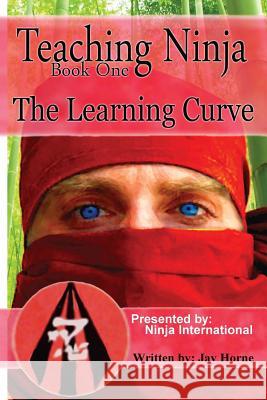 Teaching Ninja: The Learning Curve Jay Horne 9781548505172 Createspace Independent Publishing Platform - książka