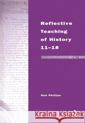 Teaching of History 11-18 Phillips, Rob 9780826452740 Continuum International Publishing Group - książka