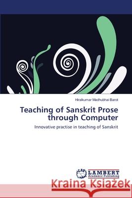 Teaching of Sanskrit Prose through Computer Barot, Hiralkumar Madhubhai 9783846527702 LAP Lambert Academic Publishing - książka