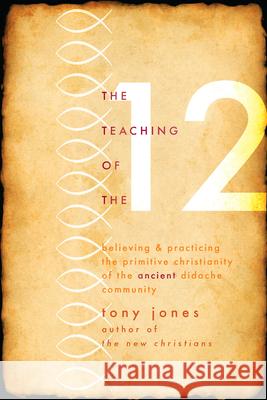 Teaching of the 12: Believing & Practicing the Primitive Christianity of the Ancient Didache Community Jones, Tony 9781557255907 Paraclete Press (MA) - książka