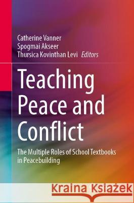 Teaching Peace and Conflict: The Multiple Roles of School Textbooks in Peacebuilding Vanner, Catherine 9783031046759 Springer International Publishing - książka