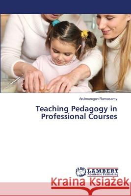 Teaching Pedagogy in Professional Courses Ramasamy, Arulmurugan 9786139816194 LAP Lambert Academic Publishing - książka