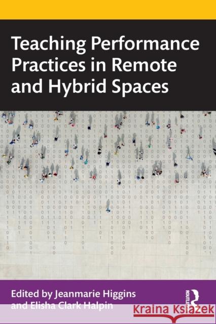 Teaching Performance Practices in Remote and Hybrid Spaces Jeanmarie Higgins Elisha Halpin 9781032134055 Routledge - książka