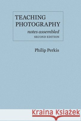 Teaching Photography, Notes Assembled – Second Edition Philip Perkis 9780975965115  - książka