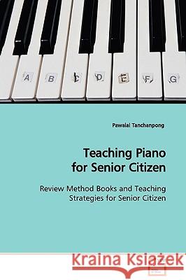 Teaching Piano for Senior Citizen Pawalai Tanchanpong 9783639128055 VDM Verlag - książka