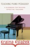 Teaching Piano Pedagogy: A Guidebook for Training Effective Teachers Courtney Crappell 9780190670528 Oxford University Press, USA