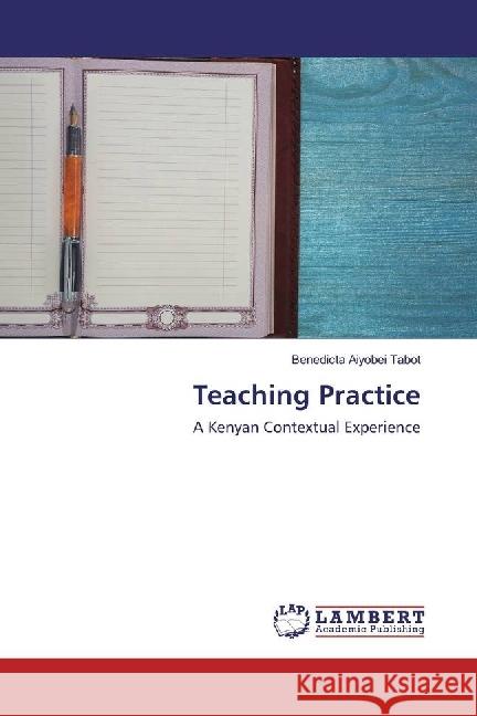 Teaching Practice : A Kenyan Contextual Experience Tabot, Benedicta Aiyobei 9783659957987 LAP Lambert Academic Publishing - książka