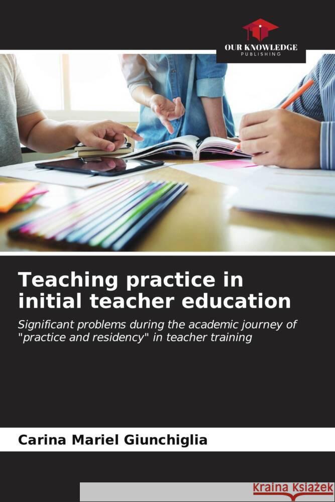 Teaching practice in initial teacher education Carina Mariel Giunchiglia 9786206613350 Our Knowledge Publishing - książka