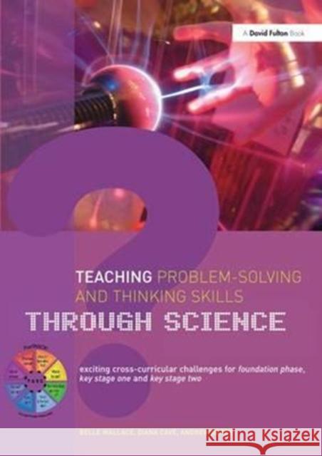 Teaching Problem-Solving and Thinking Skills Through Science: Exciting Cross-Curricular Challenges for Foundation Phase, Key Stage One and Key Stage T Belle Wallace Andrew Berry Diana Cave 9781138154636 Routledge - książka