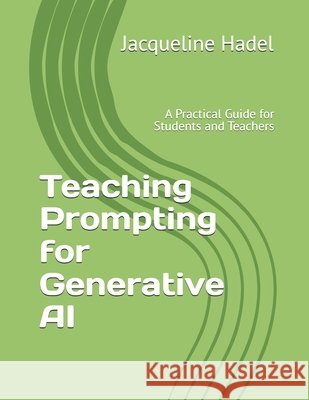 Teaching Prompting for Generative AI: A Practical Guide for Students and Teachers Hadel, Jacqueline 9798287931414 Independently Published - książka