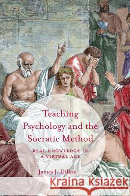 Teaching Psychology and the Socratic Method: Real Knowledge in a Virtual Age Dillon, James J. 9781349950492 Palgrave MacMillan - książka