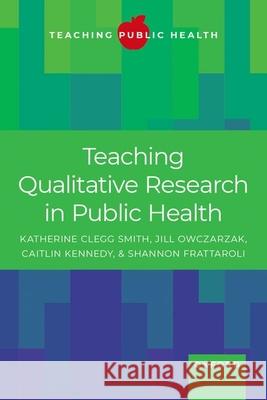 Teaching Qualitative Research in Public Health Shannon (Professor of Health Policy and Management, Professor of Health Policy and Management, Johns Hopkins Bloomberg S 9780197662441 Oxford University Press Inc - książka