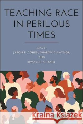 Teaching Race in Perilous Times Jason E. Cohen Sharon D. Raynor Dwayne Mack 9781438482255 State University of New York Press - książka