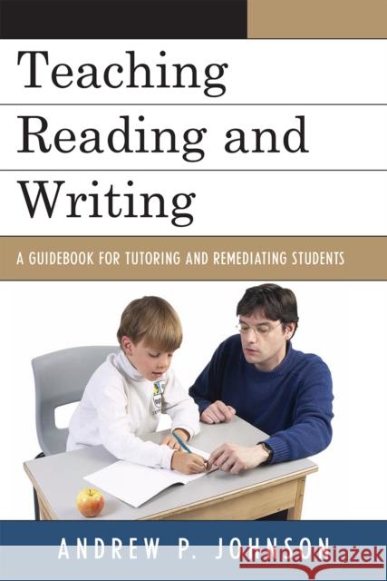 Teaching Reading and Writing: A Guidebook for Tutoring and Remediating Students Johnson, Andrew P. 9781578868421 Rowman & Littlefield Education - książka