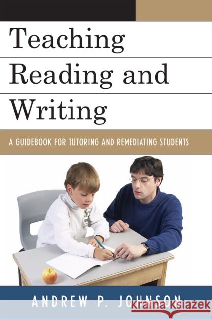 Teaching Reading and Writing: A Guidebook for Tutoring and Remediating Students Johnson, Andrew P. 9781578868438 Rowman & Littlefield Education - książka