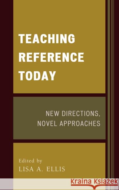 Teaching Reference Today: New Directions, Novel Approaches Lisa A. Ellis 9781442263918 Rowman & Littlefield Publishers - książka