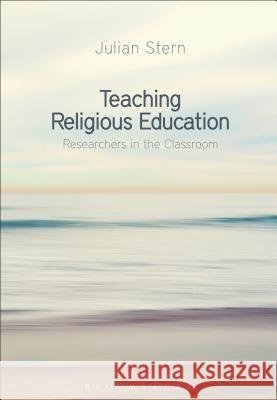 Teaching Religious Education: Researchers in the Classroom Julian Stern 9781350037106 Bloomsbury Academic - książka