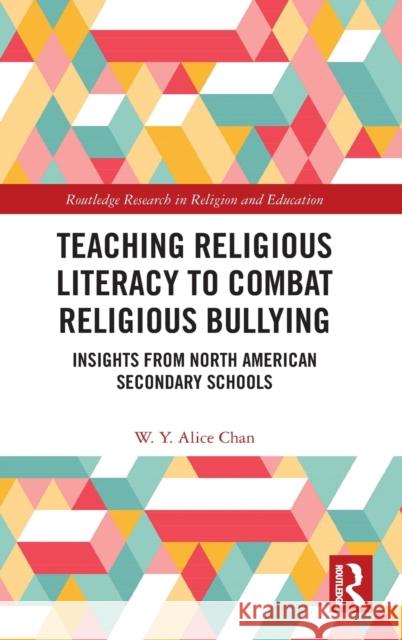 Teaching Religious Literacy to Combat Religious Bullying: Insights from North American Secondary Schools W. Y. Alice Chan 9780367640415 Routledge - książka